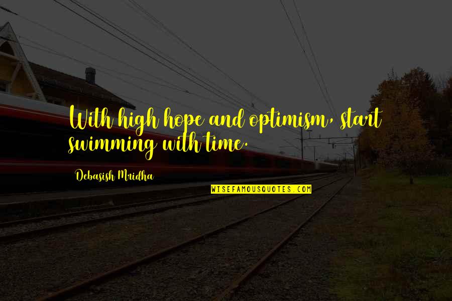 Too High Hopes Quotes By Debasish Mridha: With high hope and optimism, start swimming with