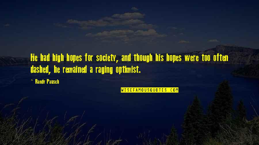 Too High Hopes Quotes By Randy Pausch: He had high hopes for society, and though