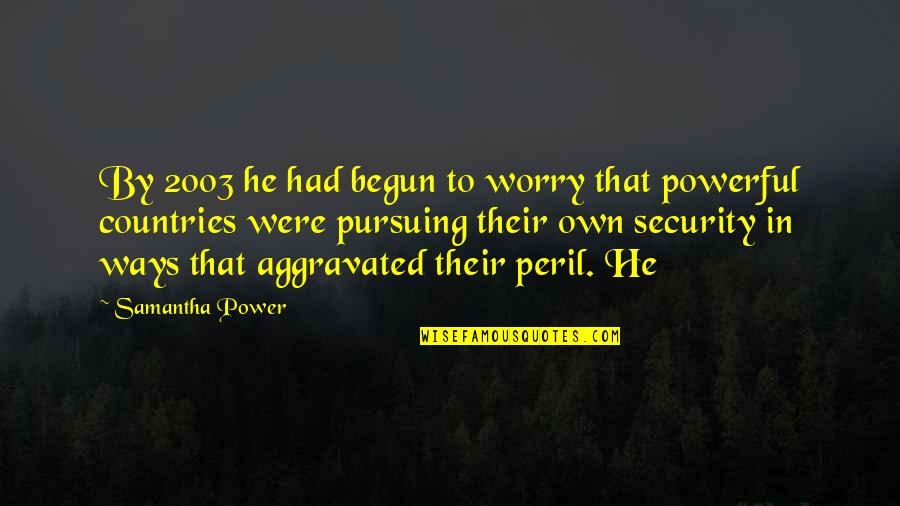 Too High Hopes Quotes By Samantha Power: By 2003 he had begun to worry that
