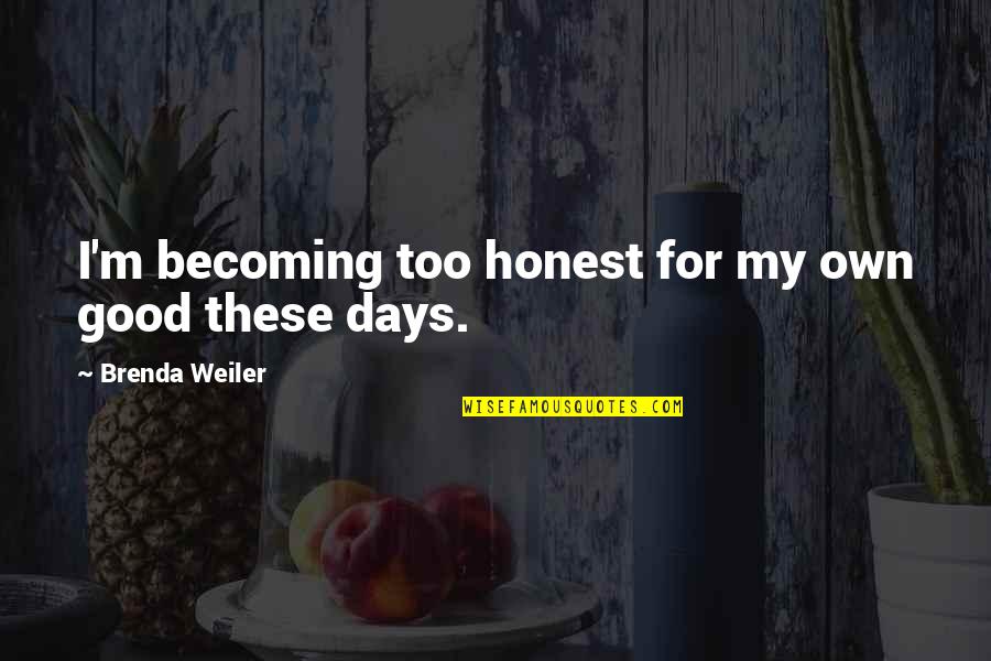 Too Honest Quotes By Brenda Weiler: I'm becoming too honest for my own good Too Honest Quotes By Brenda Weiler: I'm becoming too honest for my own good