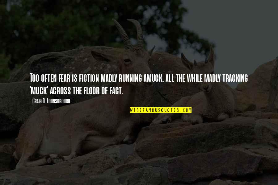 Too Honest Quotes By Craig D. Lounsbrough: Too often fear is fiction madly running amuck, Too Honest Quotes By Craig D. Lounsbrough: Too often fear is fiction madly running amuck,
