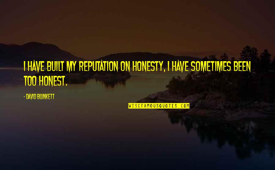 Too Honest Quotes By David Blunkett: I have built my reputation on honesty, I