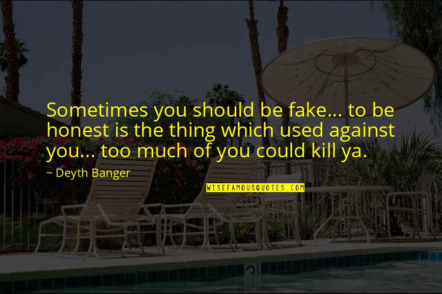 Too Honest Quotes By Deyth Banger: Sometimes you should be fake... to be honest Too Honest Quotes By Deyth Banger: Sometimes you should be fake... to be honest