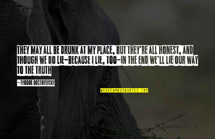 Too Honest Quotes By Fyodor Dostoyevsky: They may all be drunk at my place, Too Honest Quotes By Fyodor Dostoyevsky: They may all be drunk at my place,