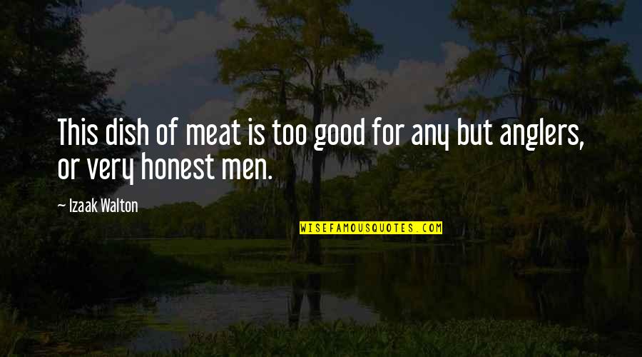 Too Honest Quotes By Izaak Walton: This dish of meat is too good for