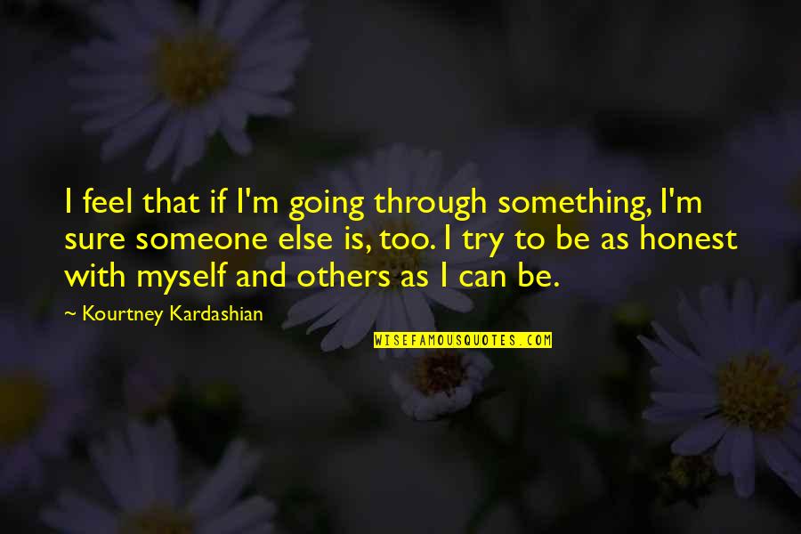 Too Honest Quotes By Kourtney Kardashian: I feel that if I'm going through something, Too Honest Quotes By Kourtney Kardashian: I feel that if I'm going through something,