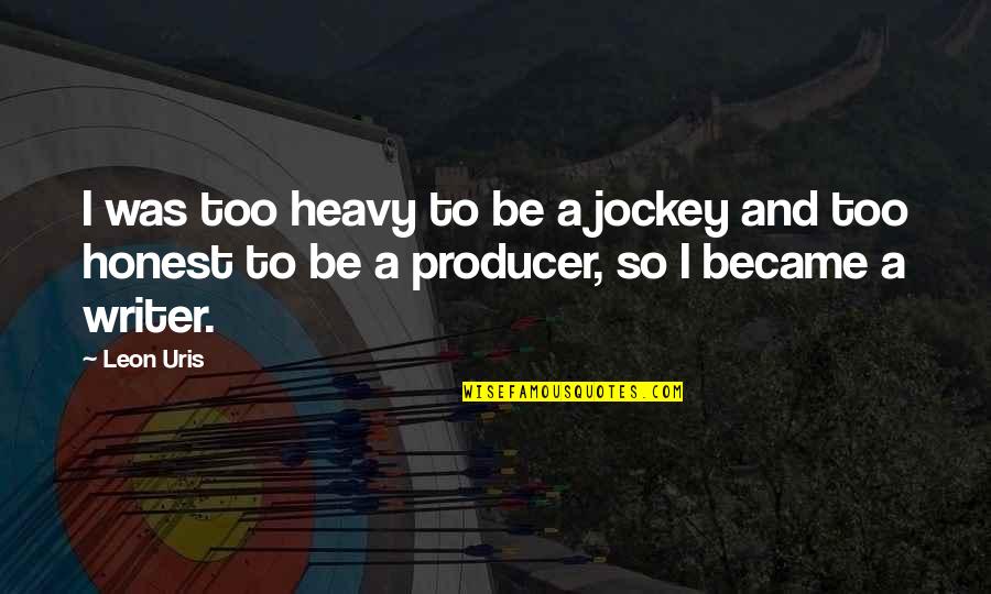 Too Honest Quotes By Leon Uris: I was too heavy to be a jockey