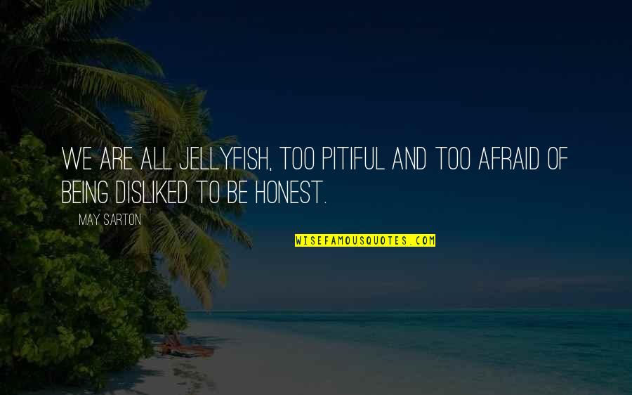 Too Honest Quotes By May Sarton: We are all jellyfish, too pitiful and too