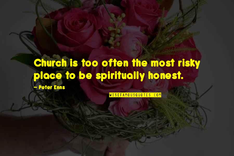 Too Honest Quotes By Peter Enns: Church is too often the most risky place