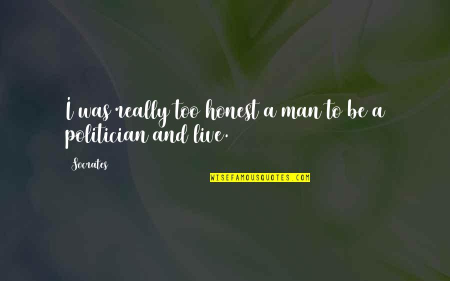 Too Honest Quotes By Socrates: I was really too honest a man to