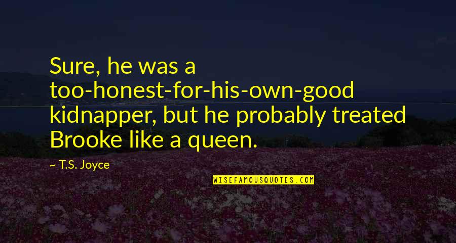 Too Honest Quotes By T.S. Joyce: Sure, he was a too-honest-for-his-own-good kidnapper, but he Too Honest Quotes By T.S. Joyce: Sure, he was a too-honest-for-his-own-good kidnapper, but he