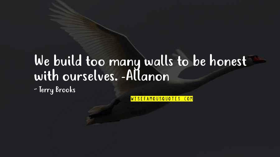 Too Honest Quotes By Terry Brooks: We build too many walls to be honest