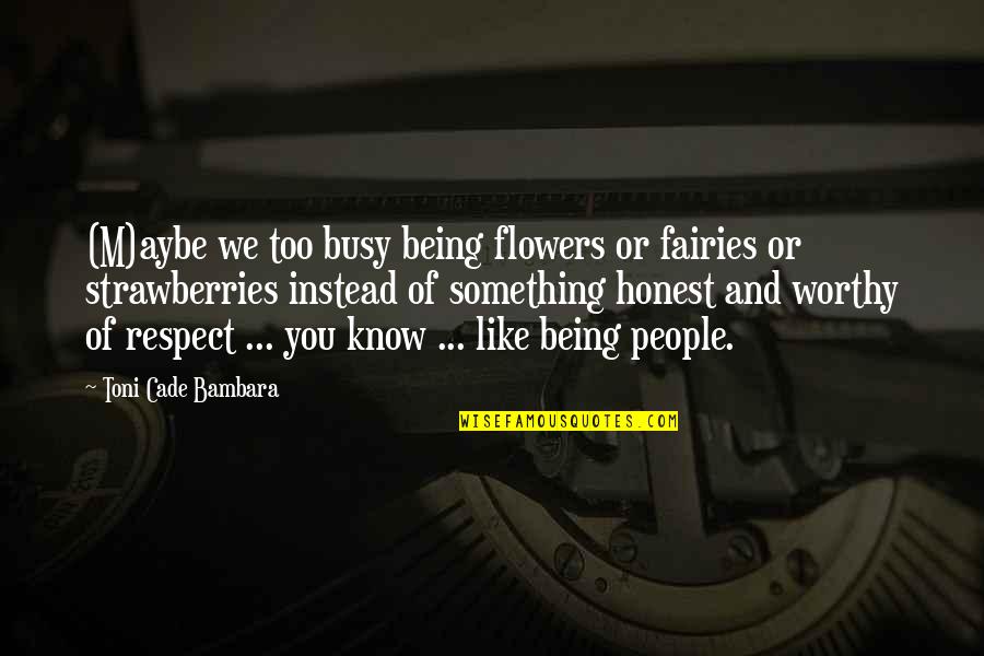 Too Honest Quotes By Toni Cade Bambara: (M)aybe we too busy being flowers or fairies Too Honest Quotes By Toni Cade Bambara: (M)aybe we too busy being flowers or fairies