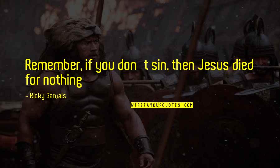 Too Hot Outside Quotes By Ricky Gervais: Remember, if you don't sin, then Jesus died