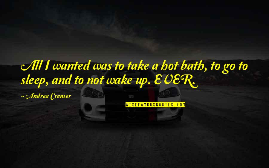 Too Hot To Sleep Quotes By Andrea Cremer: All I wanted was to take a hot