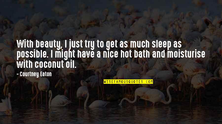 Too Hot To Sleep Quotes By Courtney Eaton: With beauty, I just try to get as Too Hot To Sleep Quotes By Courtney Eaton: With beauty, I just try to get as
