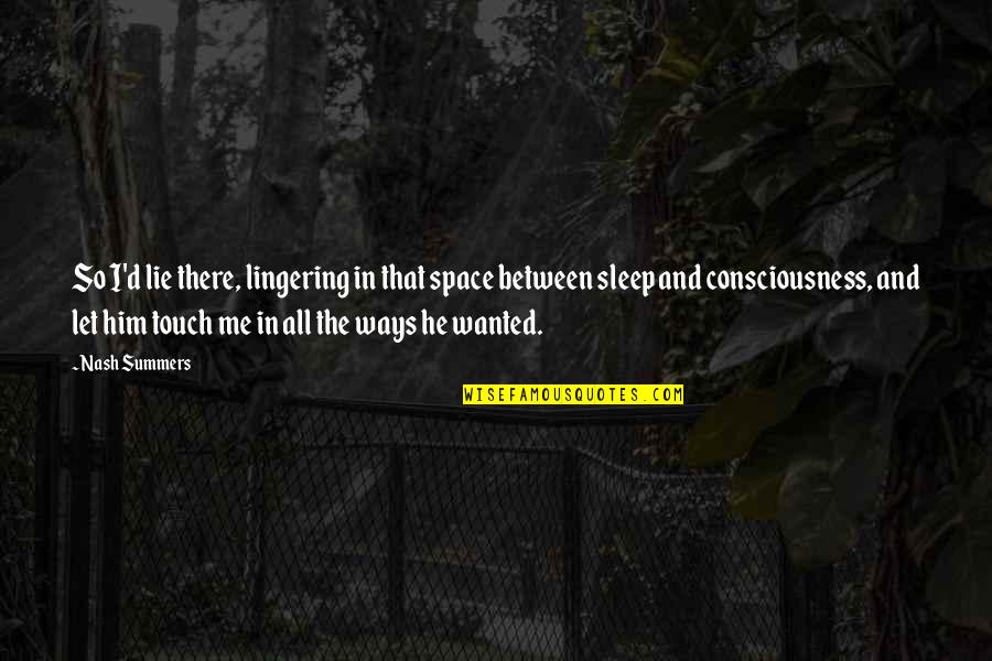 Too Hot To Sleep Quotes By Nash Summers: So I'd lie there, lingering in that space