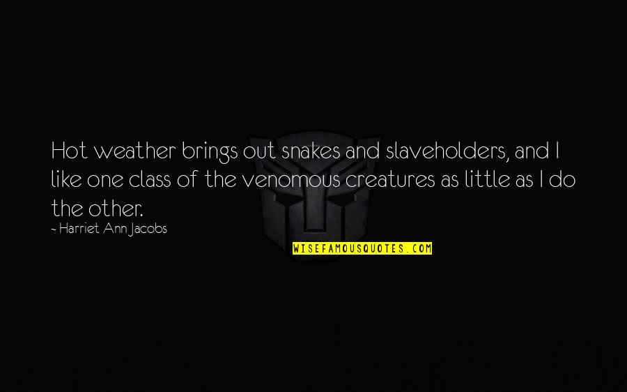 Too Hot Weather Quotes By Harriet Ann Jacobs: Hot weather brings out snakes and slaveholders, and