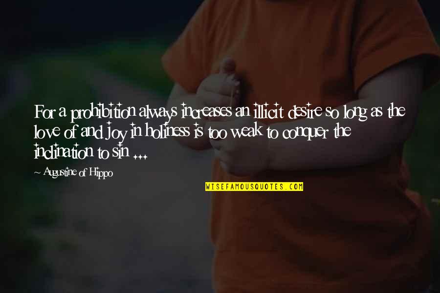 Too In Love Quotes By Augustine Of Hippo: For a prohibition always increases an illicit desire Too In Love Quotes By Augustine Of Hippo: For a prohibition always increases an illicit desire