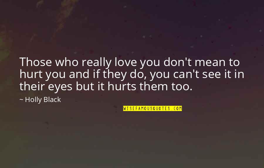 Too In Love Quotes By Holly Black: Those who really love you don't mean to Too In Love Quotes By Holly Black: Those who really love you don't mean to
