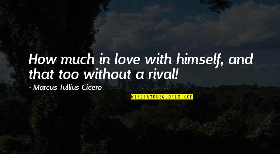 Too In Love Quotes By Marcus Tullius Cicero: How much in love with himself, and that Too In Love Quotes By Marcus Tullius Cicero: How much in love with himself, and that