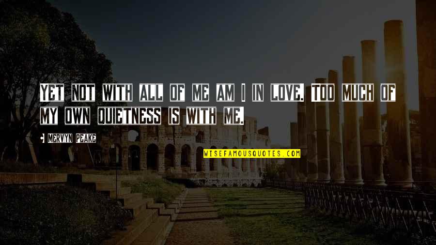 Too In Love Quotes By Mervyn Peake: Yet not with all of me am I