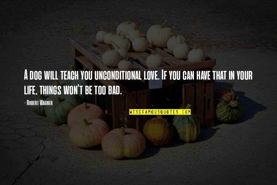 Too In Love Quotes By Robert Wagner: A dog will teach you unconditional love. If Too In Love Quotes By Robert Wagner: A dog will teach you unconditional love. If