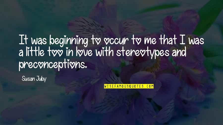Too In Love Quotes By Susan Juby: It was beginning to occur to me that Too In Love Quotes By Susan Juby: It was beginning to occur to me that
