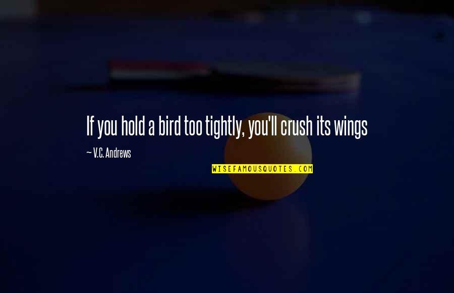 Too Inspirational Quotes By V.C. Andrews: If you hold a bird too tightly, you'll Too Inspirational Quotes By V.C. Andrews: If you hold a bird too tightly, you'll