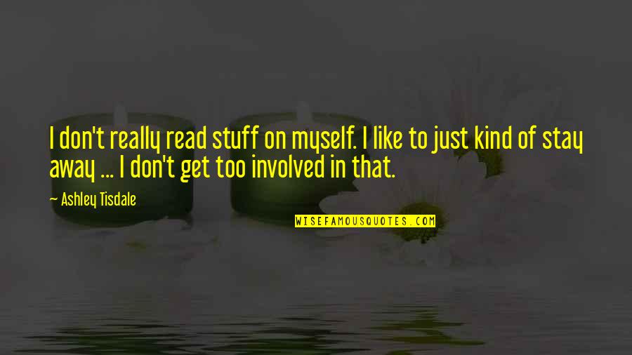 Too Involved Quotes By Ashley Tisdale: I don't really read stuff on myself. I Too Involved Quotes By Ashley Tisdale: I don't really read stuff on myself. I
