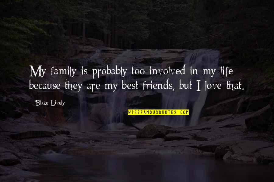 Too Involved Quotes By Blake Lively: My family is probably too involved in my Too Involved Quotes By Blake Lively: My family is probably too involved in my