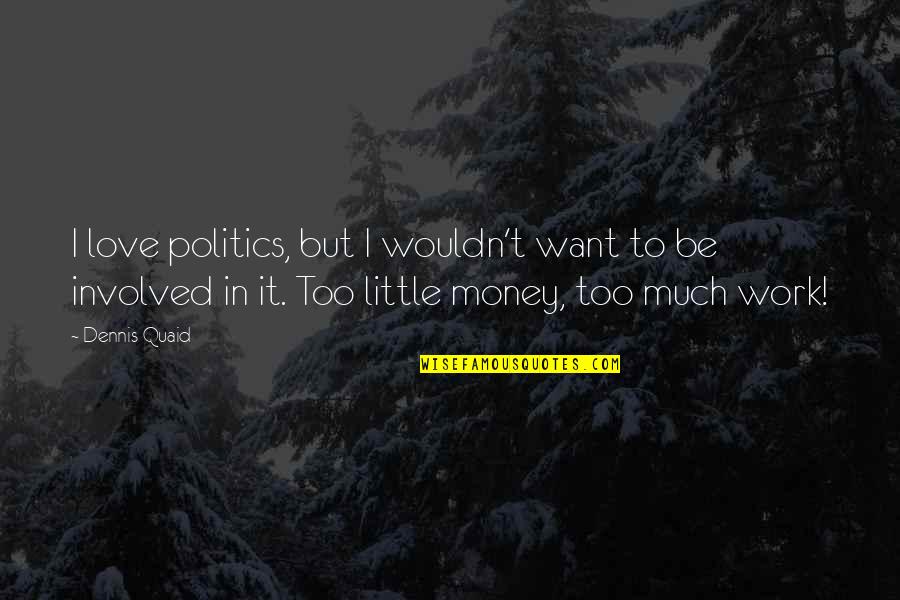 Too Involved Quotes By Dennis Quaid: I love politics, but I wouldn't want to Too Involved Quotes By Dennis Quaid: I love politics, but I wouldn't want to