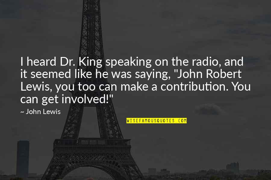 Too Involved Quotes By John Lewis: I heard Dr. King speaking on the radio, Too Involved Quotes By John Lewis: I heard Dr. King speaking on the radio,