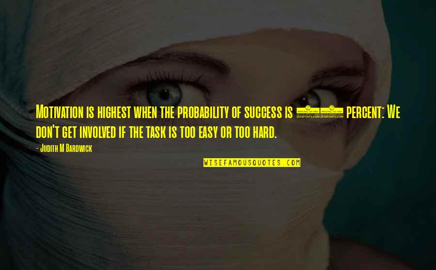 Too Involved Quotes By Judith M Bardwick: Motivation is highest when the probability of success Too Involved Quotes By Judith M Bardwick: Motivation is highest when the probability of success