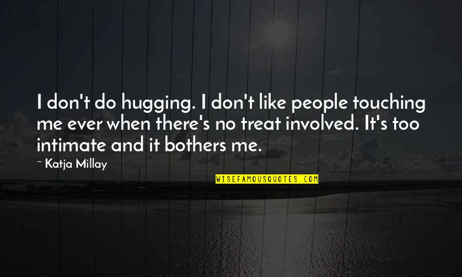 Too Involved Quotes By Katja Millay: I don't do hugging. I don't like people Too Involved Quotes By Katja Millay: I don't do hugging. I don't like people