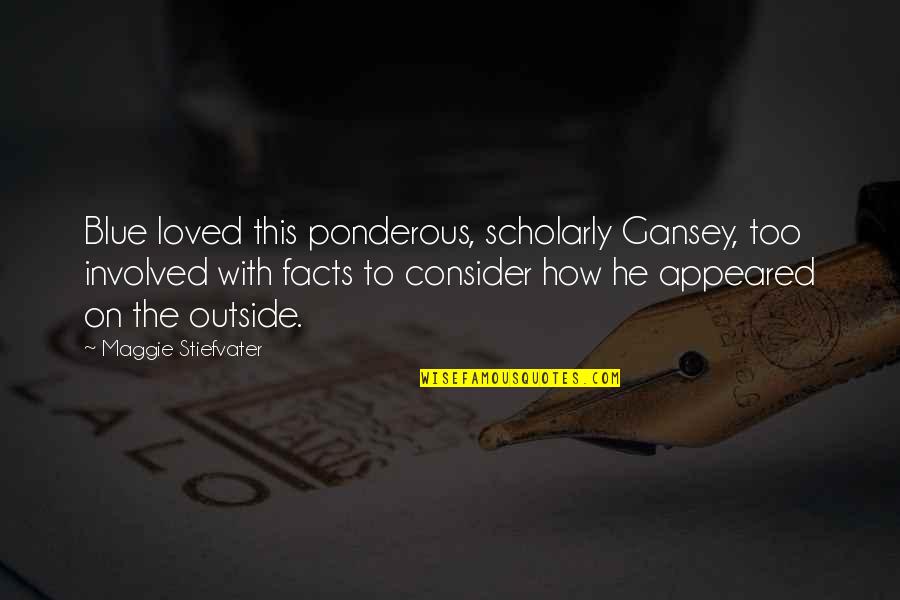 Too Involved Quotes By Maggie Stiefvater: Blue loved this ponderous, scholarly Gansey, too involved Too Involved Quotes By Maggie Stiefvater: Blue loved this ponderous, scholarly Gansey, too involved