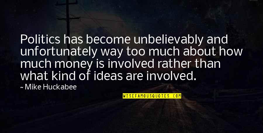 Too Involved Quotes By Mike Huckabee: Politics has become unbelievably and unfortunately way too Too Involved Quotes By Mike Huckabee: Politics has become unbelievably and unfortunately way too