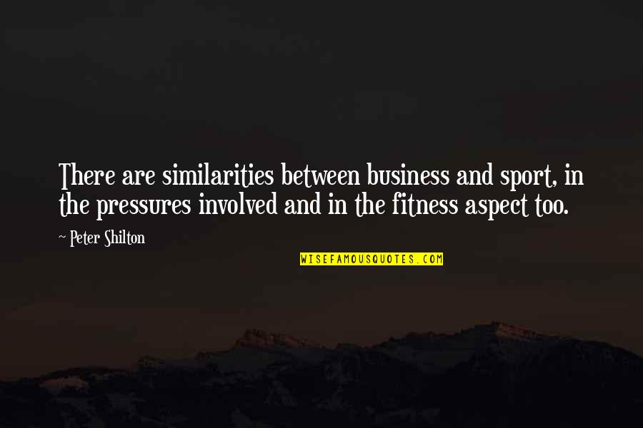 Too Involved Quotes By Peter Shilton: There are similarities between business and sport, in Too Involved Quotes By Peter Shilton: There are similarities between business and sport, in