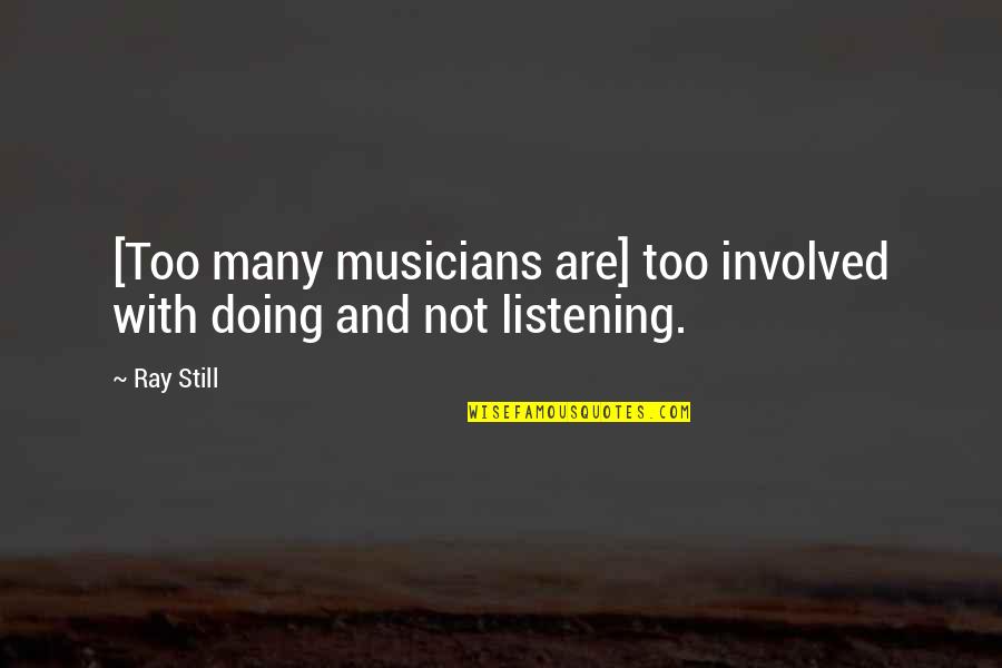 Too Involved Quotes By Ray Still: [Too many musicians are] too involved with doing