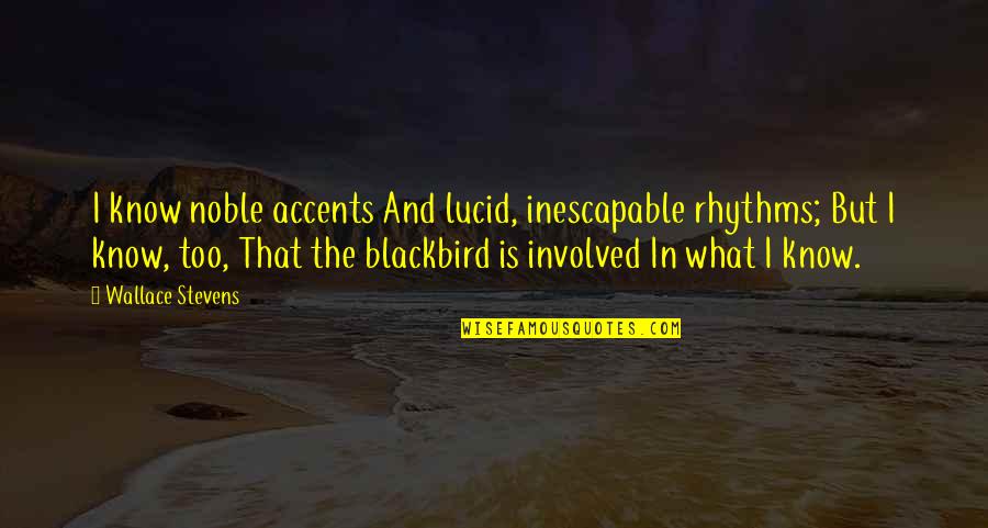 Too Involved Quotes By Wallace Stevens: I know noble accents And lucid, inescapable rhythms; Too Involved Quotes By Wallace Stevens: I know noble accents And lucid, inescapable rhythms;