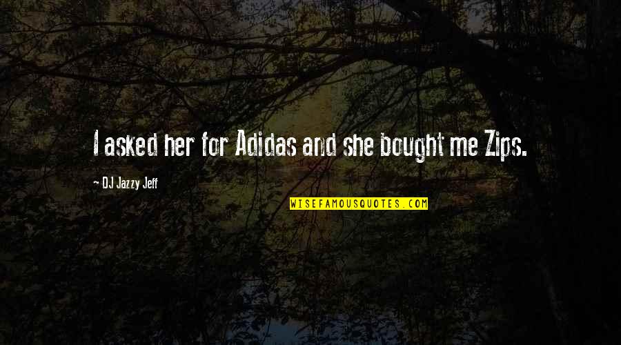 Too Jazzy Quotes By DJ Jazzy Jeff: I asked her for Adidas and she bought