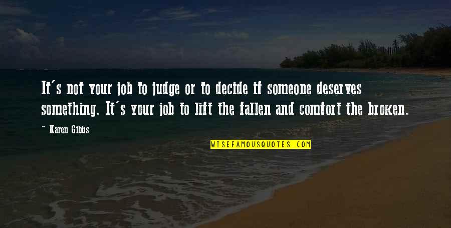 Too Judgemental Quotes By Karen Gibbs: It's not your job to judge or to