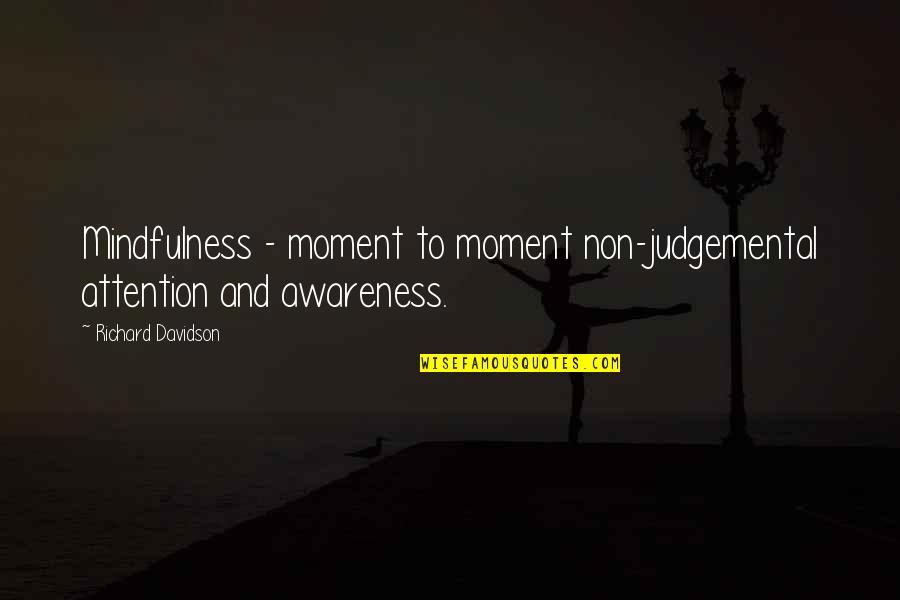 Too Judgemental Quotes By Richard Davidson: Mindfulness - moment to moment non-judgemental attention and