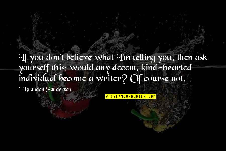 Too Kind Hearted Quotes By Brandon Sanderson: If you don't believe what I'm telling you,