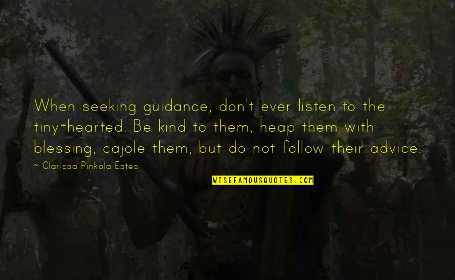 Too Kind Hearted Quotes By Clarissa Pinkola Estes: When seeking guidance, don't ever listen to the