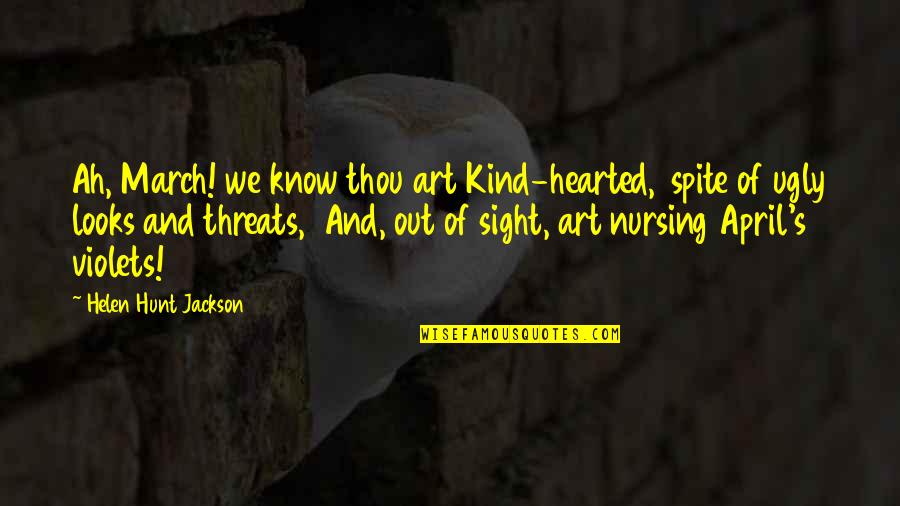 Too Kind Hearted Quotes By Helen Hunt Jackson: Ah, March! we know thou art Kind-hearted, spite