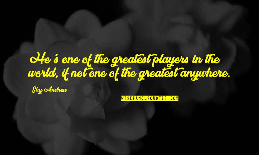 Too Kind Hearted Quotes By Sky Andrew: He's one of the greatest players in the