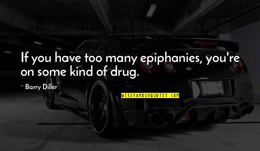 Too Kind Quotes By Barry Diller: If you have too many epiphanies, you're on