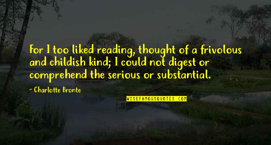 Too Kind Quotes By Charlotte Bronte: For I too liked reading, thought of a