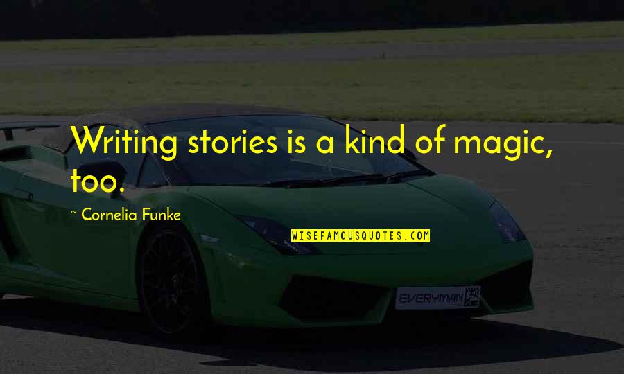 Too Kind Quotes By Cornelia Funke: Writing stories is a kind of magic, too.